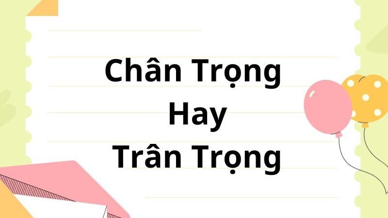Chân Trọng Hay Trân Trọng