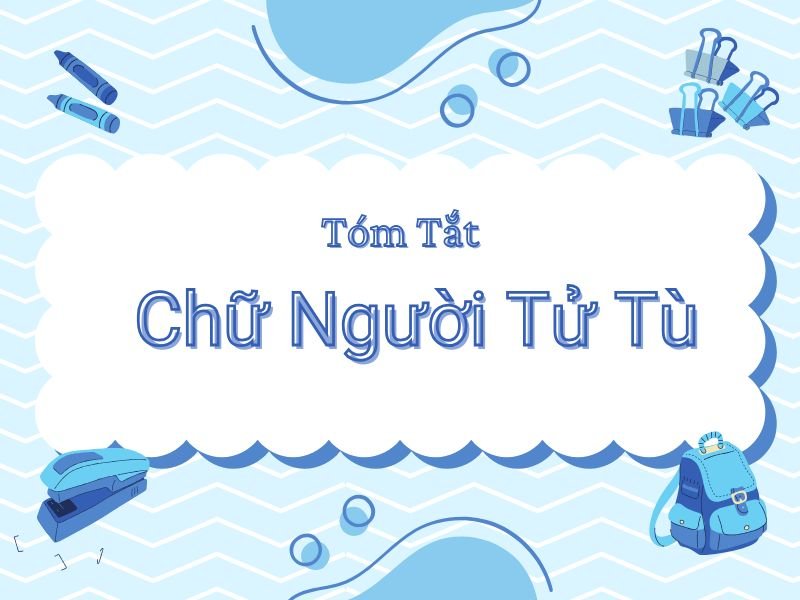 Tóm tắt Chữ Người Tử Tù ngắn gọn và chi tiết của học sinh giỏi