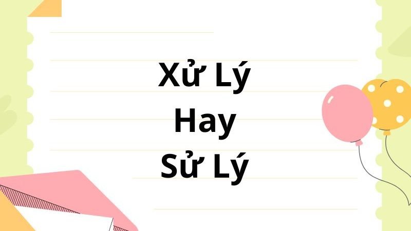 Xử Lý Hay Sử Lý