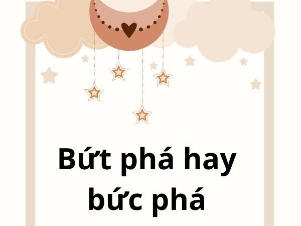 Bứt Phá Hay Bức Phá: Từ Nào Là Đúng Trong Tiếng Việt?