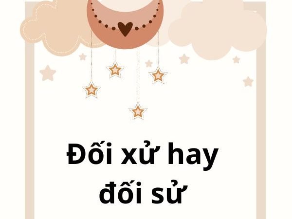 Đối Xử Hay Đối Sử: Từ Nào Là Đúng Và Cách Sử Dụng Chính Xác?