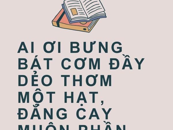 Ai Ơi Bưng Bát Cơm Đầy, Dẻo Thơm Một Hạt, Đắng Cay Muôn Phần: Ý Nghĩa và Giá Trị Cuộc Sống