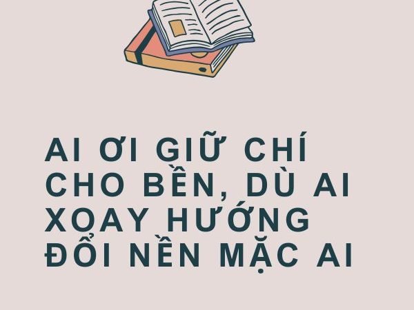 Giải nghĩa câu “Ai ơi giữ chí cho bền, dù ai xoay hướng đổi nền mặc ai”