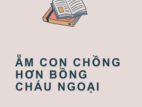 Giải Nghĩa Câu Tục Ngữ “Ẵm Con Chồng Hơn Bồng Cháu Ngoại”