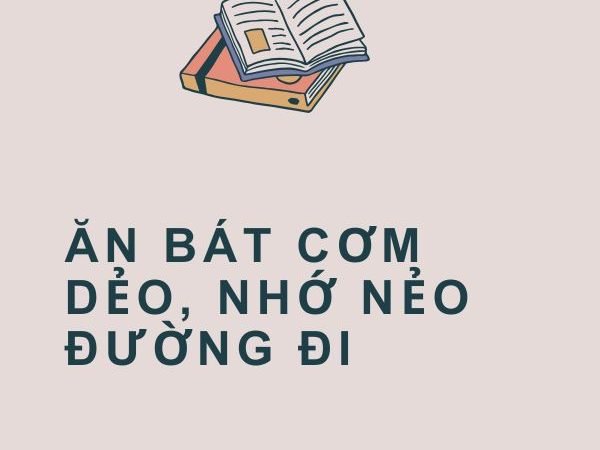 Giải Nghĩa Câu Tục Ngữ “Ăn Bát Cơm Dẻo, Nhớ Nẻo Đường Đi”