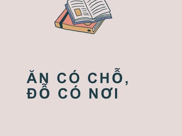 Ăn Có Chỗ, Đỗ Có Nơi: Ý Nghĩa và Bài Học Sâu Sắc Từ Câu Tục Ngữ
