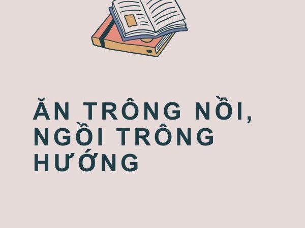 Giải nghĩa câu “Ăn trông nồi, ngồi trông hướng”