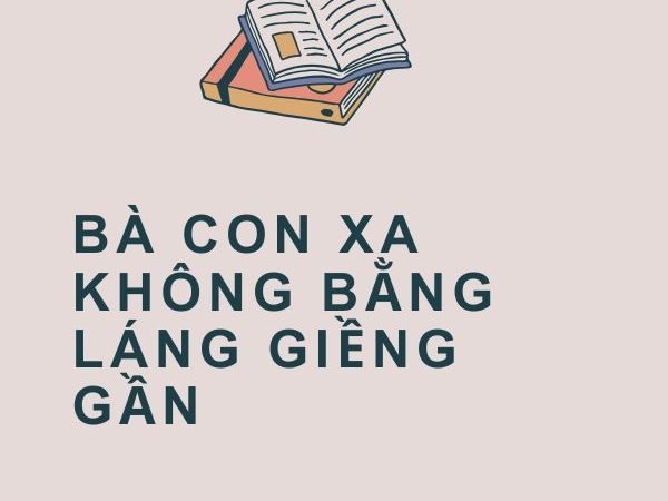 Giải Nghĩa Câu Tục Ngữ “Bà Con Xa Không Bằng Láng Giềng Gần”