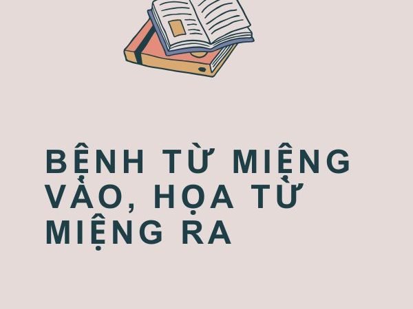 Giải nghĩa câu “Bệnh từ miệng vào, họa từ miệng ra”