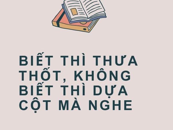 Giải Nghĩa Câu Tục Ngữ “Biết Thì Thưa Thốt, Không Biết Thì Dựa Cột Mà Nghe”