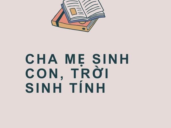 Cha Mẹ Sinh Con, Trời Sinh Tính: Ý Nghĩa và Bài Học Sâu Sắc Từ Câu Tục Ngữ