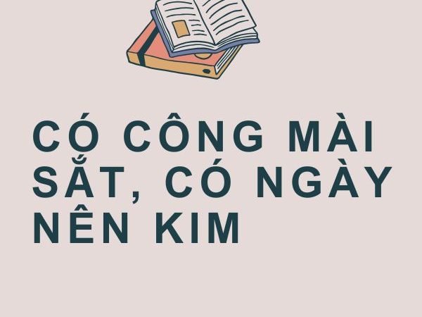 Có Công Mài Sắt, Có Ngày Nên Kim: Ý Nghĩa và Bài Học Cuộc Sống