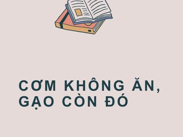 Giải Nghĩa Câu Tục Ngữ “Cơm Không Ăn, Gạo Còn Đó”