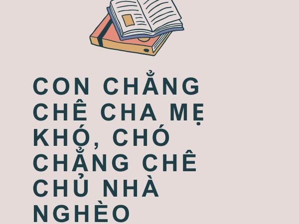 Giải Nghĩa Câu Tục Ngữ “Con Chẳng Chê Cha Mẹ Khó, Chó Chẳng Chê Chủ Nhà Nghèo”