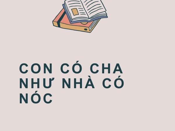 Giải nghĩa câu “Con có cha như nhà có nóc”