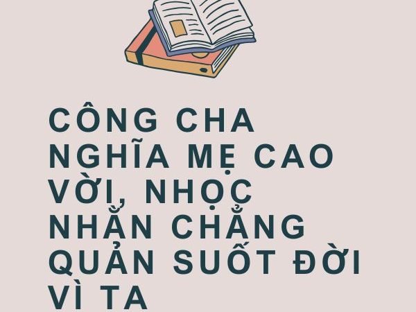 Giải nghĩa câu “Công cha nghĩa mẹ cao vời, nhọc nhằn chẳng quản suốt đời vì ta”