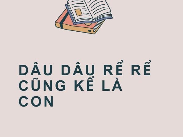Giải Nghĩa Câu Tục Ngữ “Dâu Dâu Rể Rể Cũng Kể Là Con”