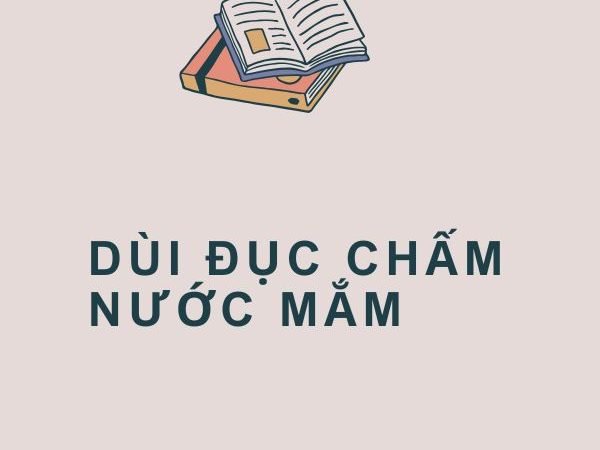 Dùi Đục Chấm Nước Mắm: Ý Nghĩa và Bài Học Từ Câu Tục Ngữ