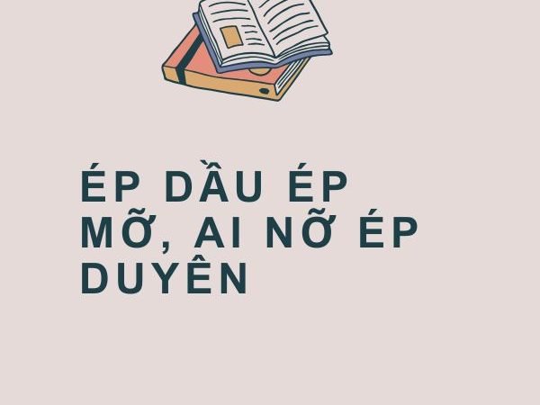 Ép Dầu Ép Mỡ, Ai Nỡ Ép Duyên: Ý Nghĩa và Bài Học Sâu Sắc Từ Câu Tục Ngữ