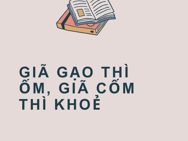 Giải Nghĩa Câu Tục Ngữ “Giã Gạo Thì Ốm, Giã Cốm Thì Khỏe”
