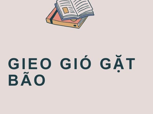 Gieo Gió Gặt Bão: Ý Nghĩa và Bài Học Cuộc Sống