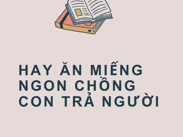Giải Nghĩa Câu Tục Ngữ “Hay Ăn Miếng Ngon, Chồng Con Trả Người”