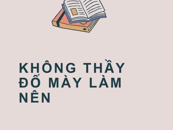 Giải nghĩa câu “Không thầy đố mày làm nên”
