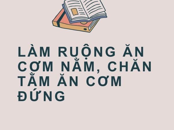 Giải Nghĩa Câu Tục Ngữ “Làm Ruộng Ăn Cơm Nằm, Chăn Tằm Ăn Cơm Đứng”