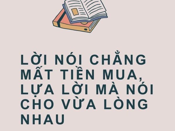 Giải nghĩa câu “Lời nói chẳng mất tiền mua, lựa lời mà nói cho vừa lòng nhau”