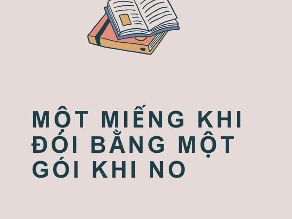 Giải nghĩa câu “Một miếng khi đói bằng một gói khi no”
