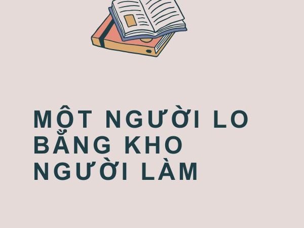 Giải nghĩa câu “Một người lo bằng kho người làm”