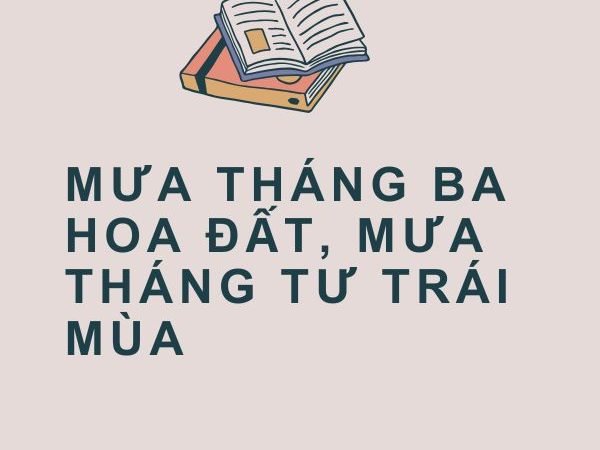 Giải nghĩa câu “Mưa tháng ba hoa đất, mưa tháng tư trái mùa”