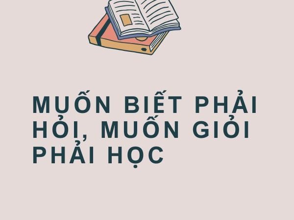 Giải nghĩa câu “Muốn biết phải hỏi, muốn giỏi phải học”
