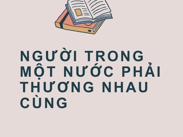 Giải nghĩa câu “Người trong một nước phải thương nhau cùng”