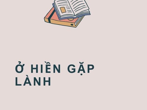 Giải Nghĩa Câu Tục Ngữ “Ở Hiền Gặp Lành”