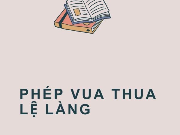 Giải Nghĩa Câu Tục Ngữ “Phép Vua Thua Lệ Làng”