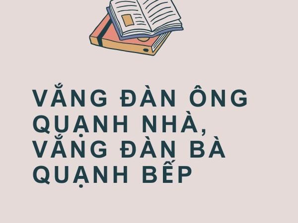 Vắng Đàn Ông Quạnh Nhà, Vắng Đàn Bà Quạnh Bếp: Ý Nghĩa và Bài Học Sâu Sắc Từ Câu Tục Ngữ
