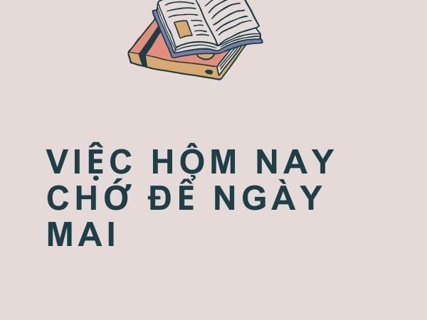Việc Hôm Nay Chớ Để Ngày Mai: Bài Học Về Kỷ Luật Và Trách Nhiệm Trong Cuộc Sống