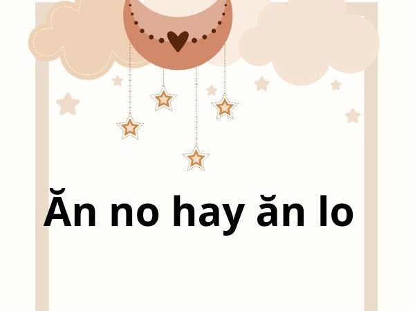 Ăn no hay ăn lo: Cách viết đúng và ý nghĩa thực sự