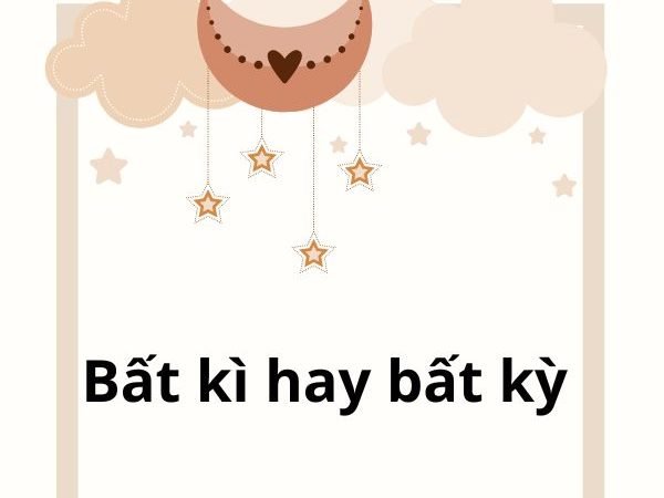 Bất kì hay bất kỳ? Phân biệt đúng và cách sử dụng trong tiếng Việt