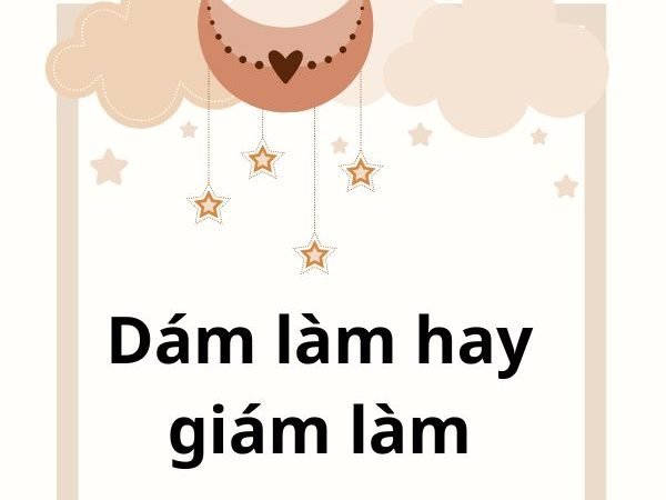 Dám làm hay giám làm: Cách viết đúng và ý nghĩa thực sự trong tiếng Việt