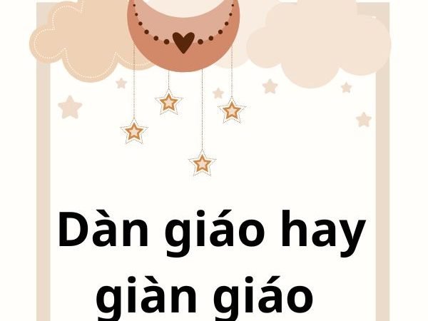 Dàn Giáo Hay Giàn Giáo: Phân Biệt Đúng Và Cách Sử Dụng Chính Xác