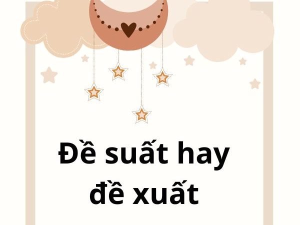 Đề Suất Hay Đề Xuất: Từ Nào Là Đúng Và Cách Sử Dụng Chính Xác?