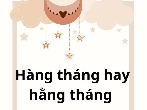 Hàng Tháng Hay Hằng Tháng: Từ Nào Là Đúng Và Cách Sử Dụng Chính Xác?