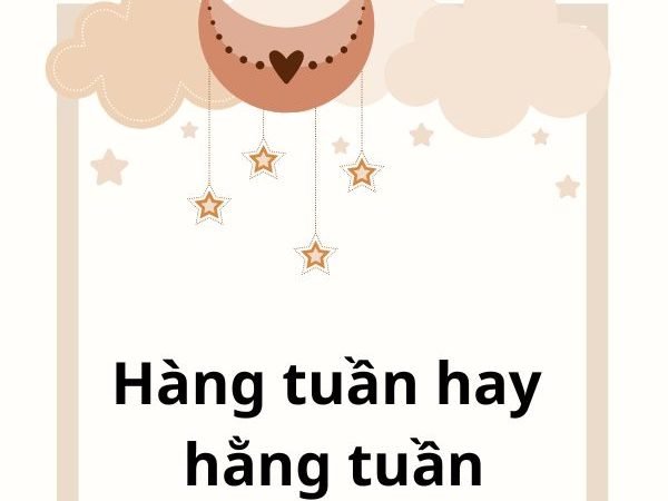 Hàng tuần hay hằng tuần: Cách sử dụng đúng và ý nghĩa trong tiếng Việt