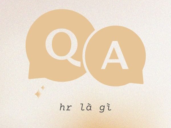 HR là gì? Tìm hiểu vai trò và tầm quan trọng của HR trong doanh nghiệp