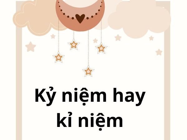 Kỷ Niệm Hay Kỉ Niệm: Từ Nào Là Đúng Và Cách Sử Dụng Chính Xác?