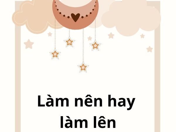 Làm nên hay làm lên? Sự khác biệt và cách dùng chính xác