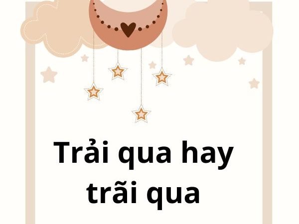 Trải Qua Hay Trãi Qua: Cách Sử Dụng Đúng và Phân Biệt Rõ Ràng