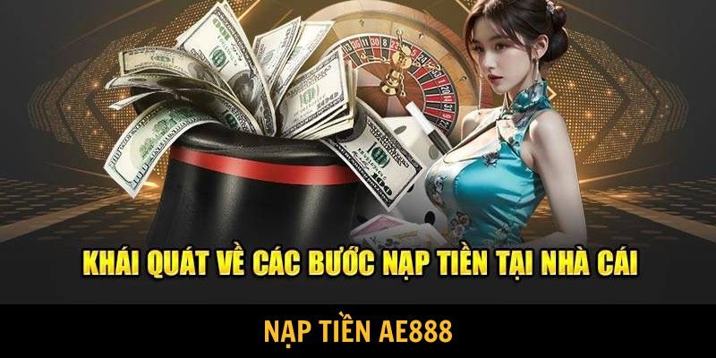 Nạp Tiền AE888 Dễ Dàng – Xử Lý Giao Dịch Trong Vài Phút
